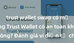 trust wallet swap có mất phí không Trust Wallet có an toàn không? Đánh giá ví điện tử cho người Việt