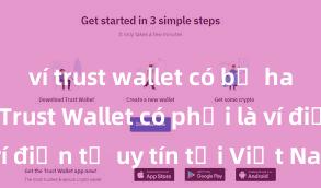 ví trust wallet có bị hack không Trust Wallet có phải là ví điện tử uy tín tại Việt Nam không?